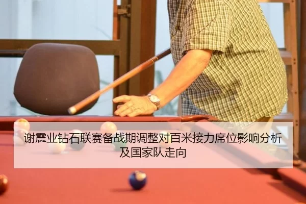 谢震业钻石联赛备战期调整对百米接力席位影响分析及国家队走向